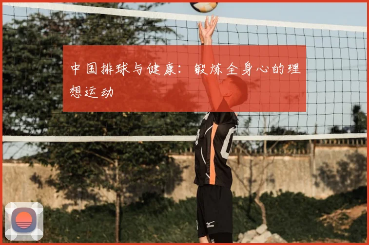 中国排球与健康：锻炼全身心的理想运动