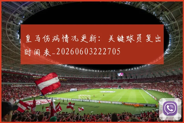 皇马伤病情况更新：关键球员复出时间表_20260603222705