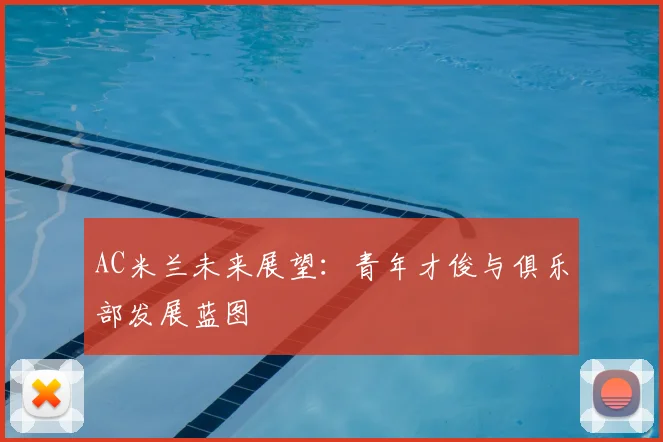 AC米兰未来展望：青年才俊与俱乐部发展蓝图