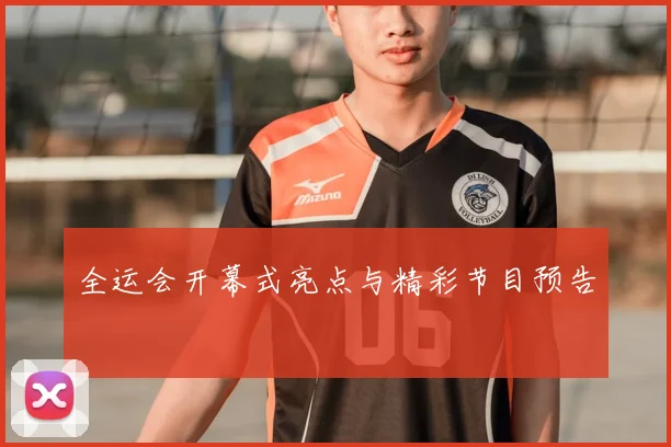 全运会开幕式亮点与精彩节目预告