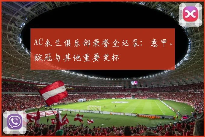 AC米兰俱乐部荣誉全记录：意甲、欧冠与其他重要奖杯