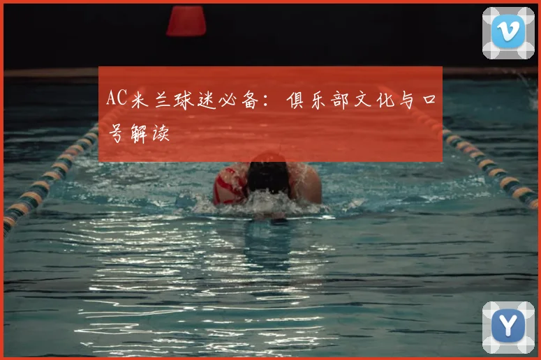 AC米兰球迷必备:俱乐部文化与口号解读