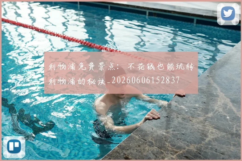 利物浦免费景点：不花钱也能玩转利物浦的秘诀_20260606152837