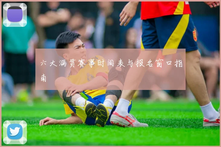 六大满贯赛事时间表与报名窗口指南