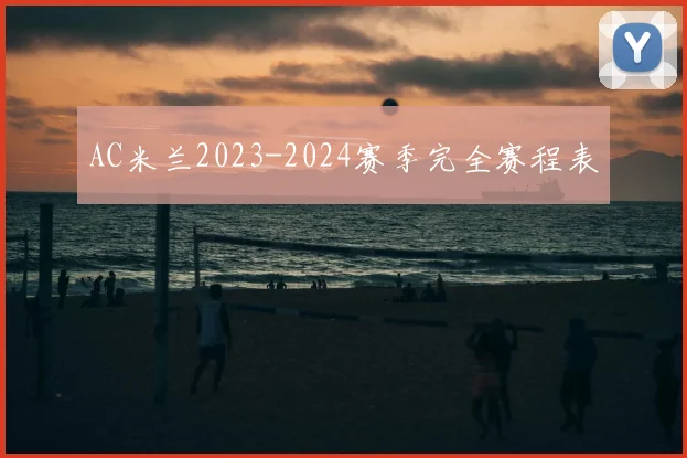 AC米兰2023-2024赛季完全赛程表
