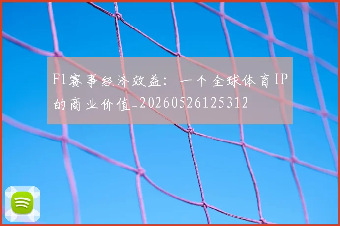 F1赛事经济效益：一个全球体育IP的商业价值_20260526125312
