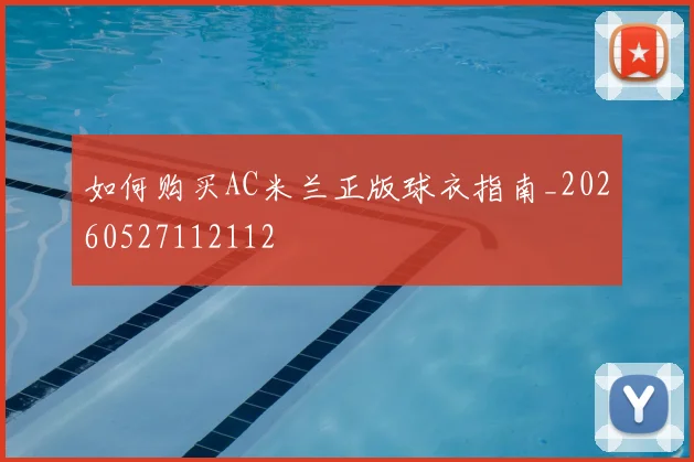 如何购买AC米兰正版球衣指南_20260527112112